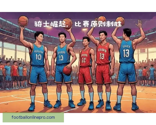 骑士队重建新篇章：年轻球员崛起引领球队未来方向